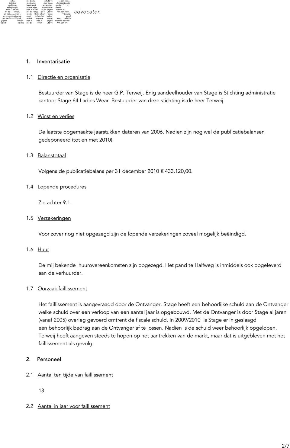 120,00. 1.4 Lopende procedures Zie achter 9.1. 1.5 Verzekeringen Voor zover nog niet opgezegd zijn de lopende verzekeringen zoveel mogelijk beëindigd. 1.6 Huur De mij bekende huurovereenkomsten zijn opgezegd.