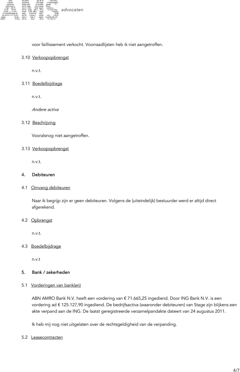 Bank / zekerheden 5.1 Vorderingen van bank(en) ABN AMRO Bank N.V. heeft een vordering van 71.665,25 ingediend. Door ING Bank N.V. is een vordering ad 125.127,90 ingediend.