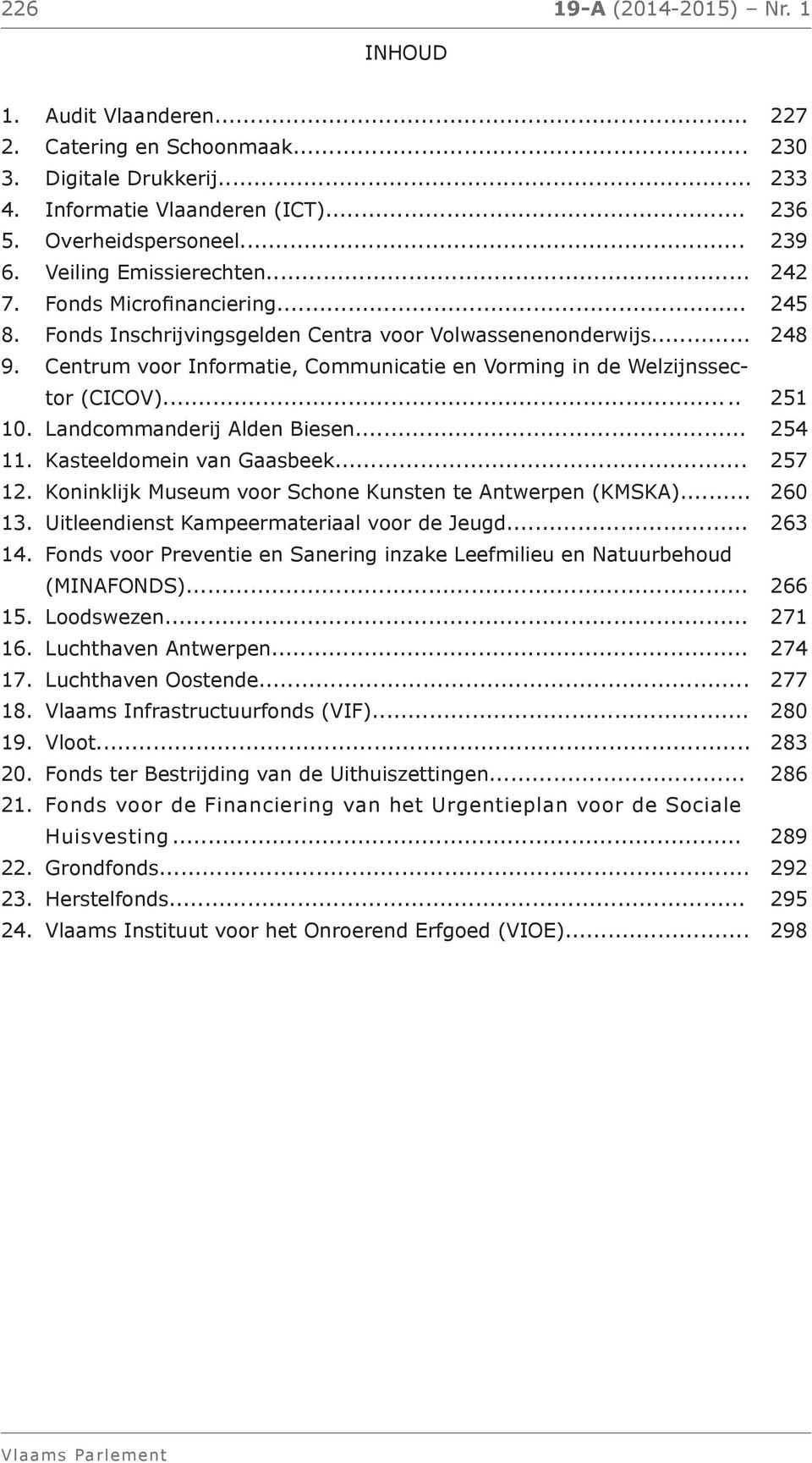 Centrum voor Informatie, Communicatie en Vorming in de Welzijnssector (CICOV)... 251 10. Landcommanderij Alden Biesen... 254 11. Kasteeldomein van Gaasbeek... 257 12.