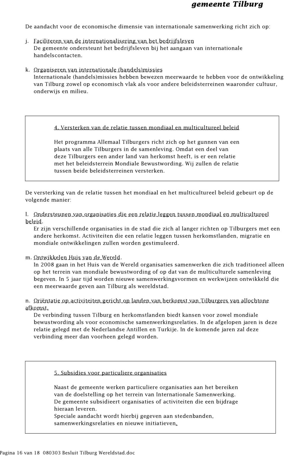 Organiseren van internationale (handels)missies Internationale (handels)missies hebben bewezen meerwaarde te hebben voor de ontwikkeling van Tilburg zowel op economisch vlak als voor andere