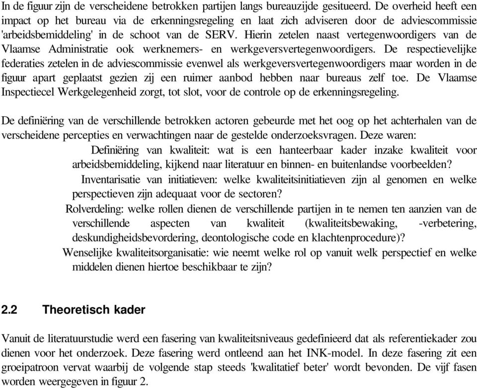 Hierin zetelen naast vertegenwoordigers van de Vlaamse Administratie ook werknemers- en werkgeversvertegenwoordigers.