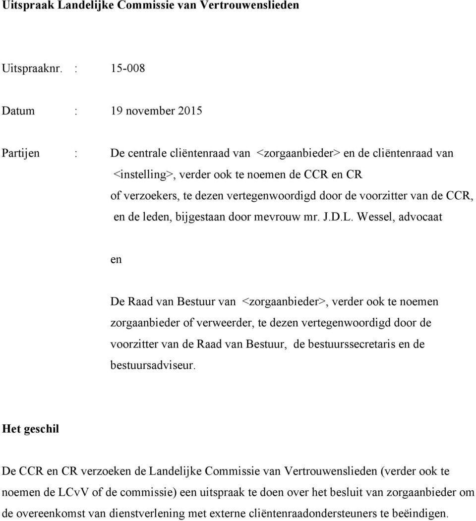 vertegenwoordigd door de voorzitter van de CCR, en de leden, bijgestaan door mevrouw mr. J.D.L.