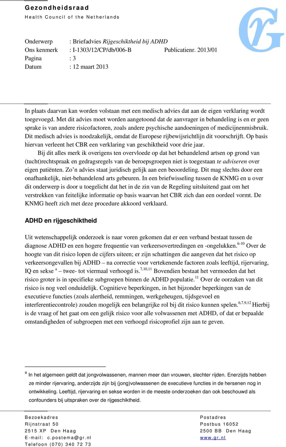 Met dit advies moet worden aangetoond dat de aanvrager in behandeling is en er geen sprake is van andere risicofactoren, zoals andere psychische aandoeningen of medicijnenmisbruik.