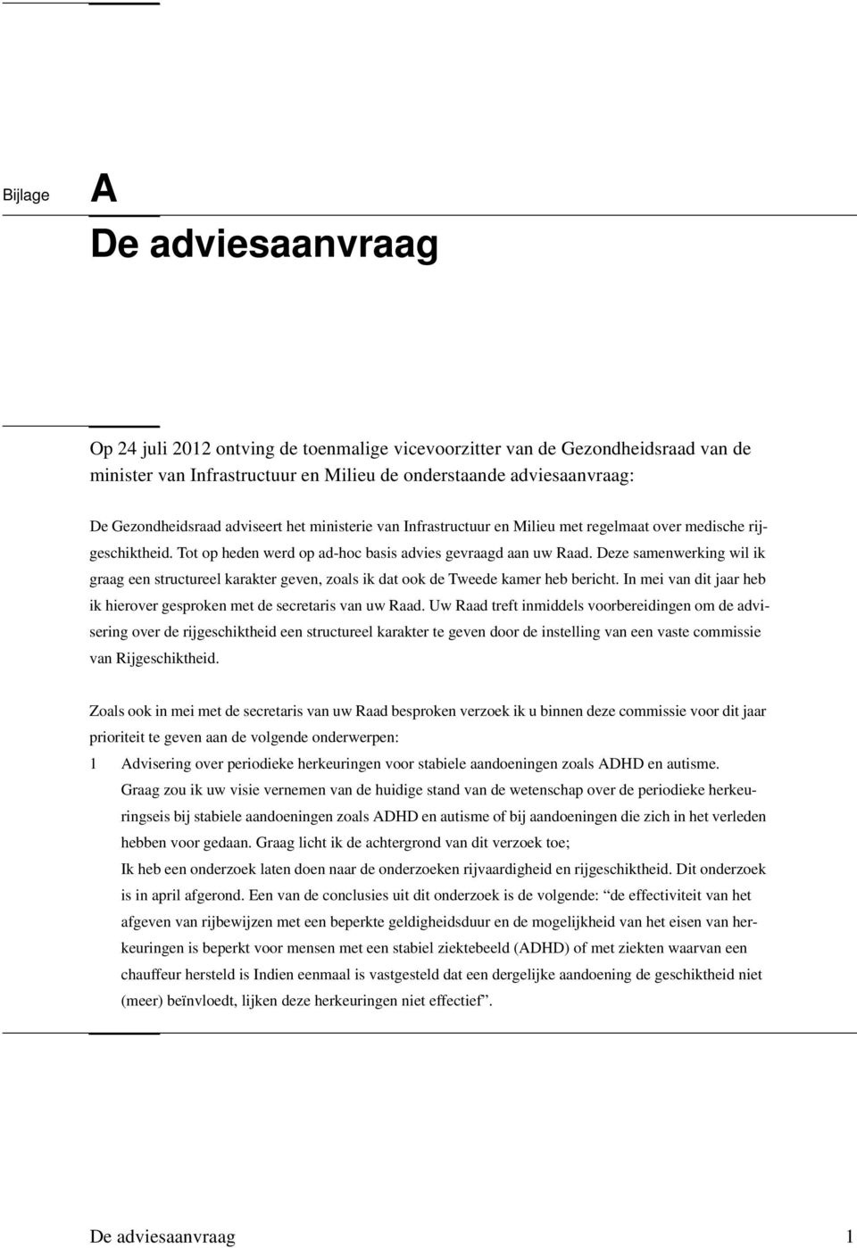 Deze samenwerking wil ik graag een structureel karakter geven, zoals ik dat ook de Tweede kamer heb bericht. In mei van dit jaar heb ik hierover gesproken met de secretaris van uw Raad.