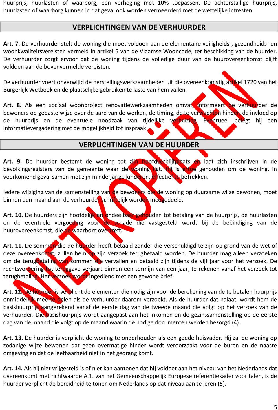 De verhuurder stelt de woning die moet voldoen aan de elementaire veiligheids-, gezondheids- en woonkwaliteitsvereisten vermeld in artikel 5 van de Vlaamse Wooncode, ter beschikking van de huurder.