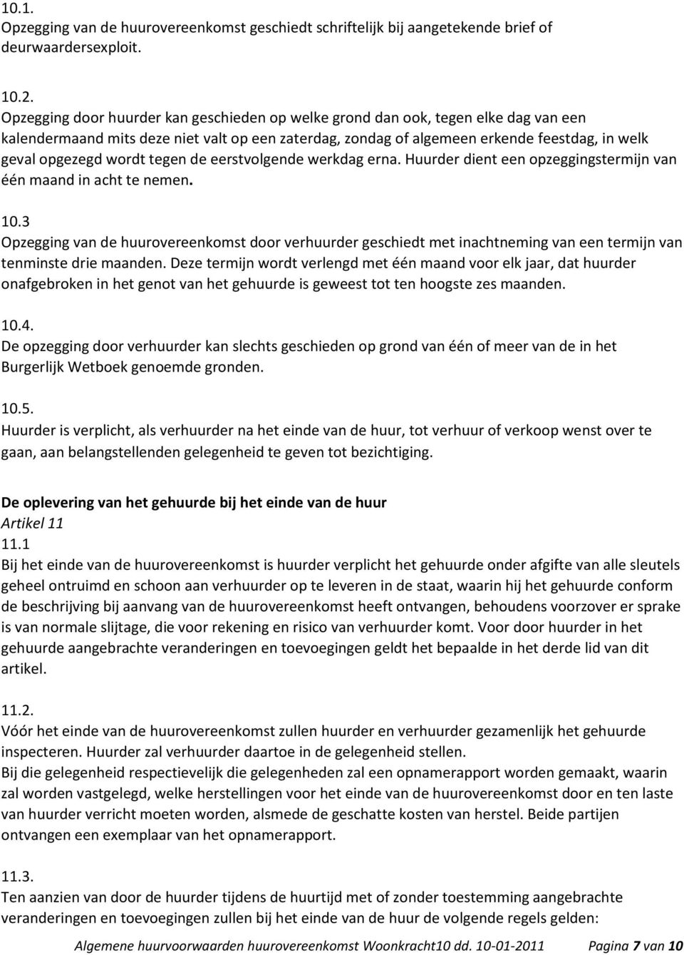 wordt tegen de eerstvolgende werkdag erna. Huurder dient een opzeggingstermijn van één maand in acht te nemen. 10.