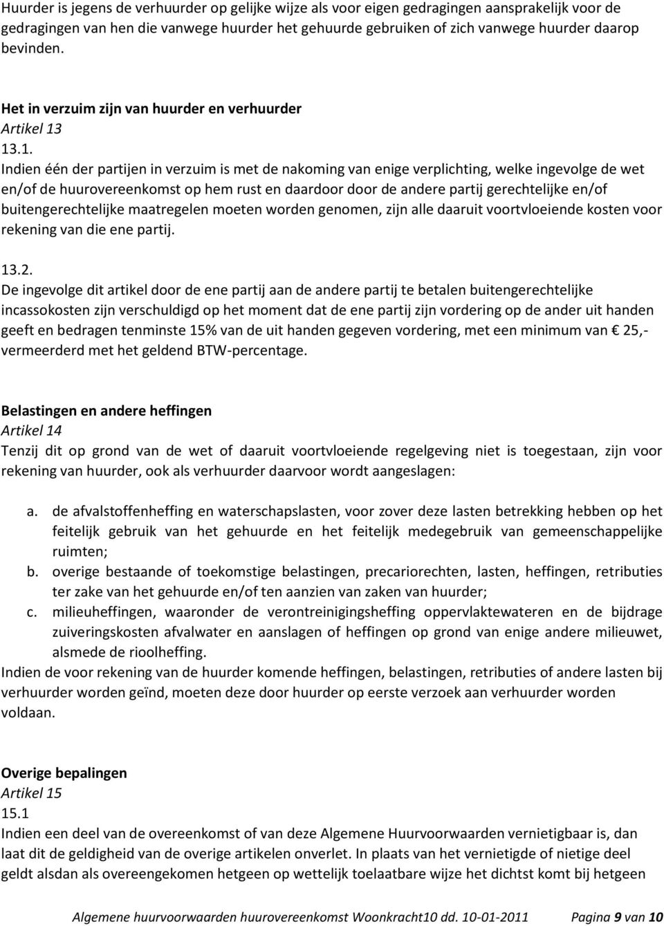 13.1. Indien één der partijen in verzuim is met de nakoming van enige verplichting, welke ingevolge de wet en/of de huurovereenkomst op hem rust en daardoor door de andere partij gerechtelijke en/of