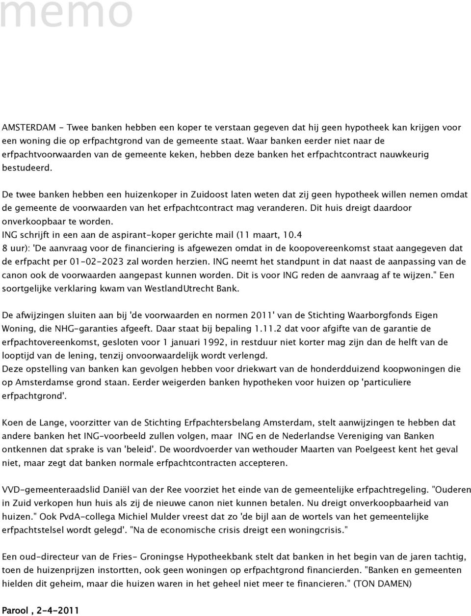 De twee banken hebben een huizenkoper in Zuidoost laten weten dat zij geen hypotheek willen nemen omdat de gemeente de voorwaarden van het erfpachtcontract mag veranderen.