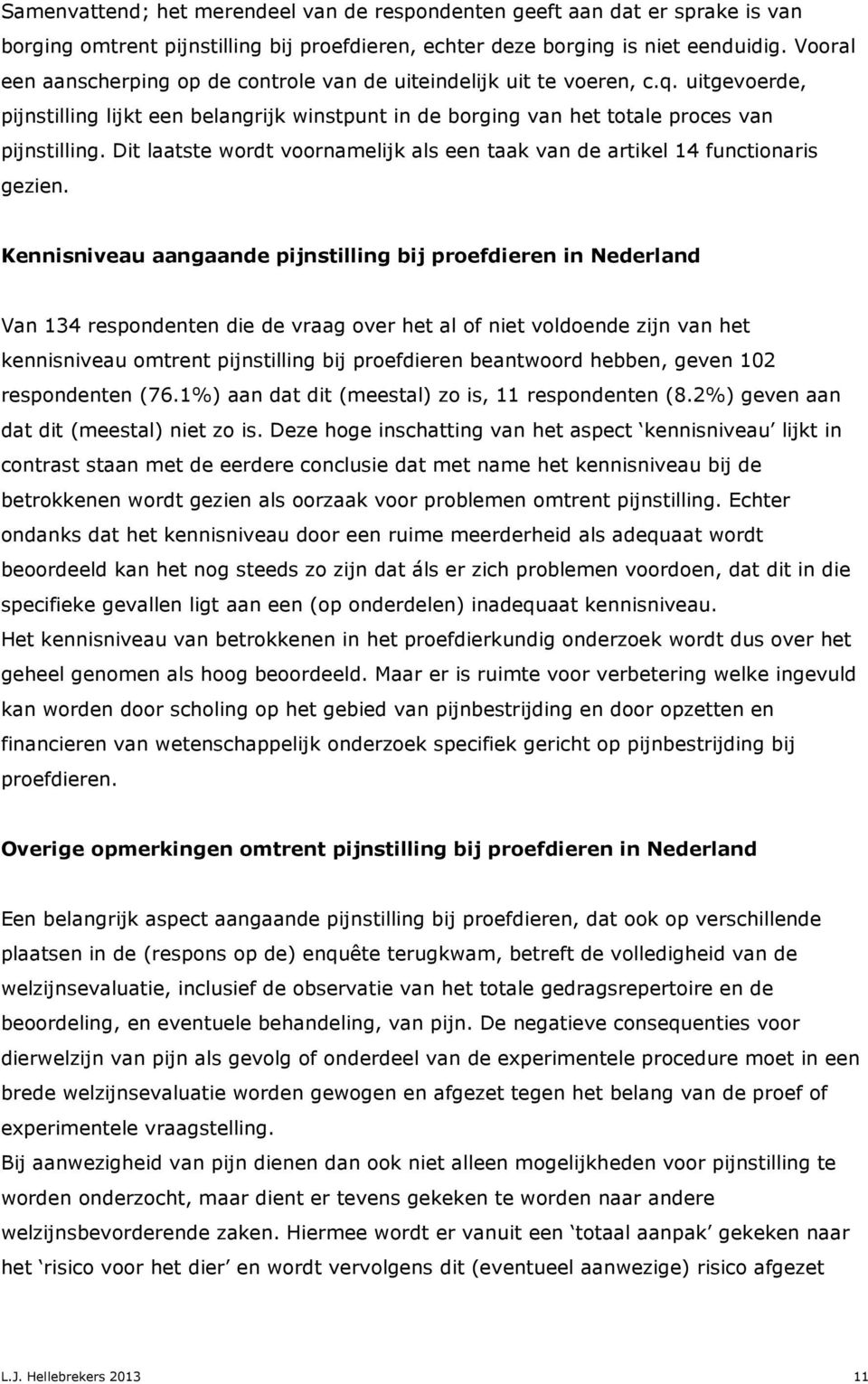 Dit laatste wordt voornamelijk als een taak van de artikel 14 functionaris gezien.