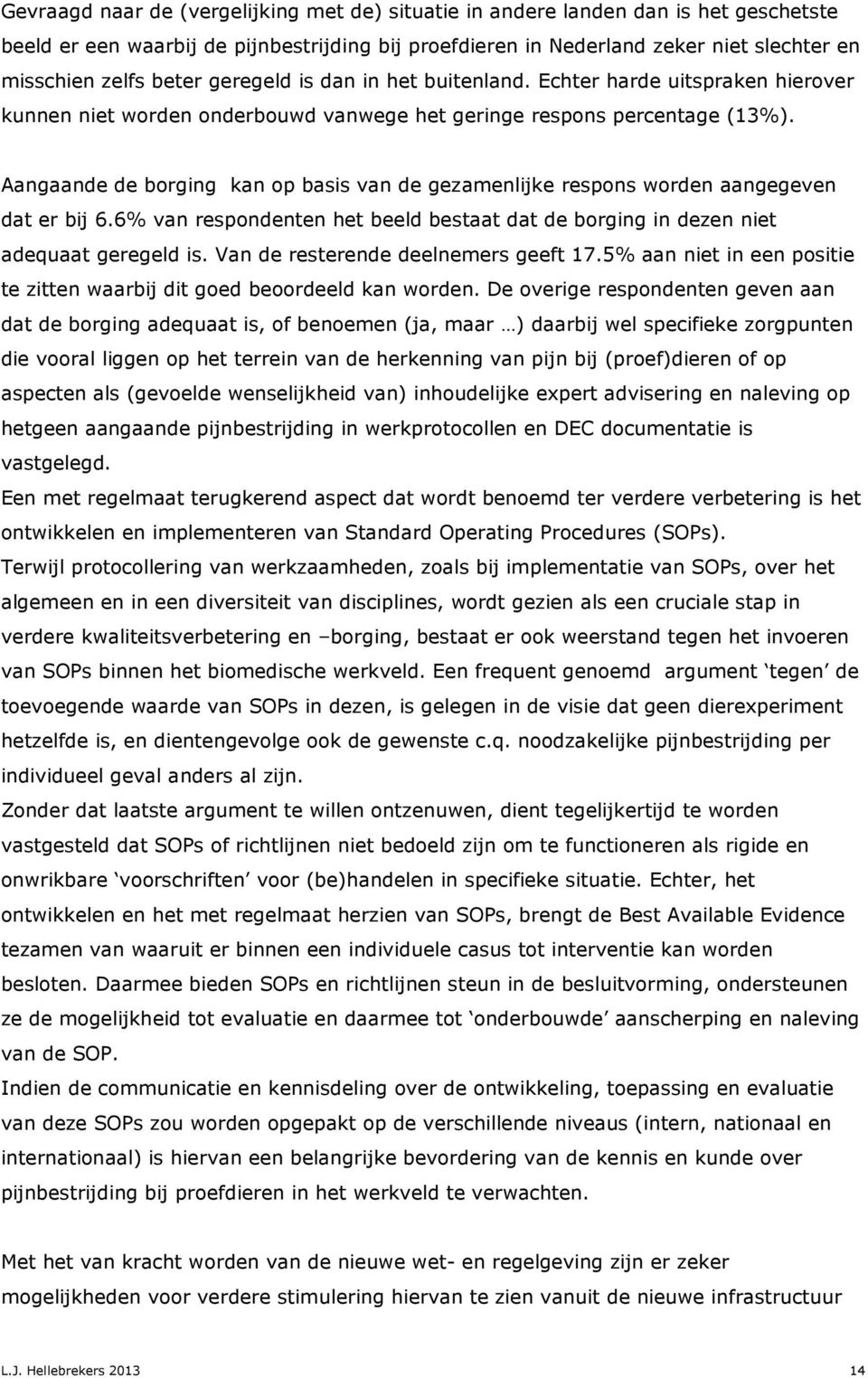 Aangaande de borging kan op basis van de gezamenlijke respons worden aangegeven dat er bij 6.6% van respondenten het beeld bestaat dat de borging in dezen niet adequaat geregeld is.