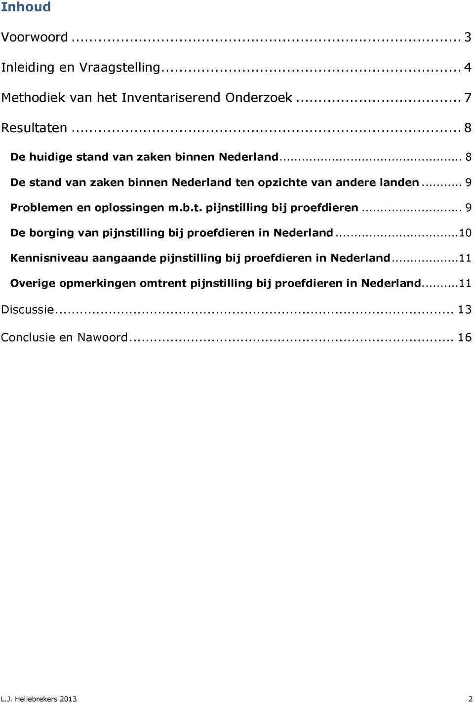 .. 9 Problemen en oplossingen m.b.t. pijnstilling bij proefdieren... 9 De borging van pijnstilling bij proefdieren in Nederland.