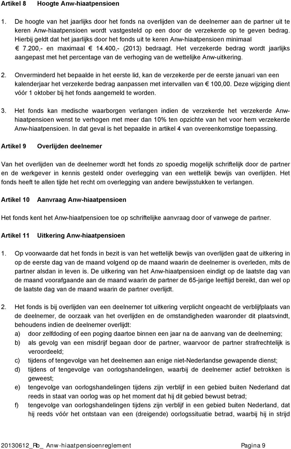 Hierbij geldt dat het jaarlijks door het fonds uit te keren Anw-hiaatpensioen minimaal 7.200,- en maximaal 14.400,- (2013) bedraagt.