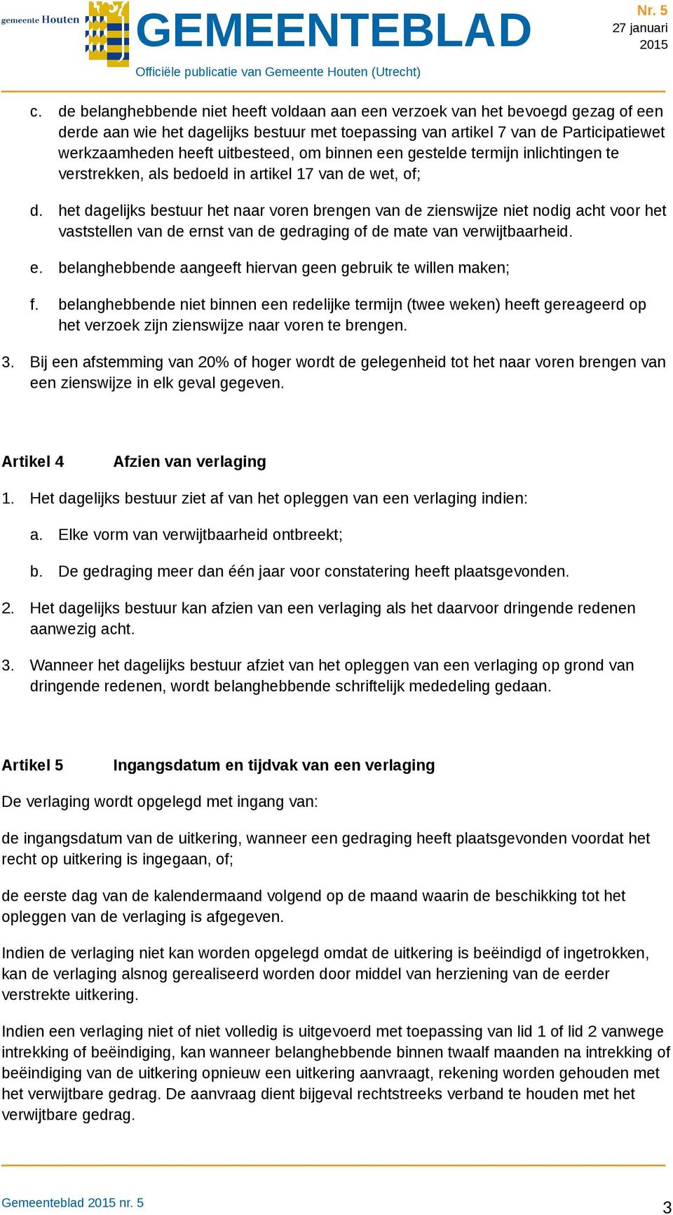 het dagelijks bestuur het naar voren brengen van de zienswijze niet nodig acht voor het vaststellen van de ernst van de gedraging of de mate van verwijtbaarheid. e. belanghebbende aangeeft hiervan geen gebruik te willen maken; f.