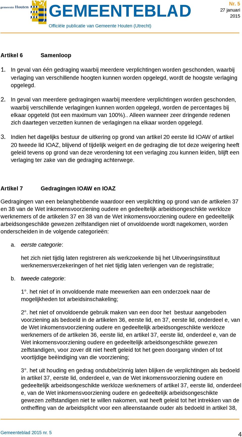 In geval van meerdere gedragingen waarbij meerdere verplichtingen worden geschonden, waarbij verschillende verlagingen kunnen worden opgelegd, worden de percentages bij elkaar opgeteld (tot een