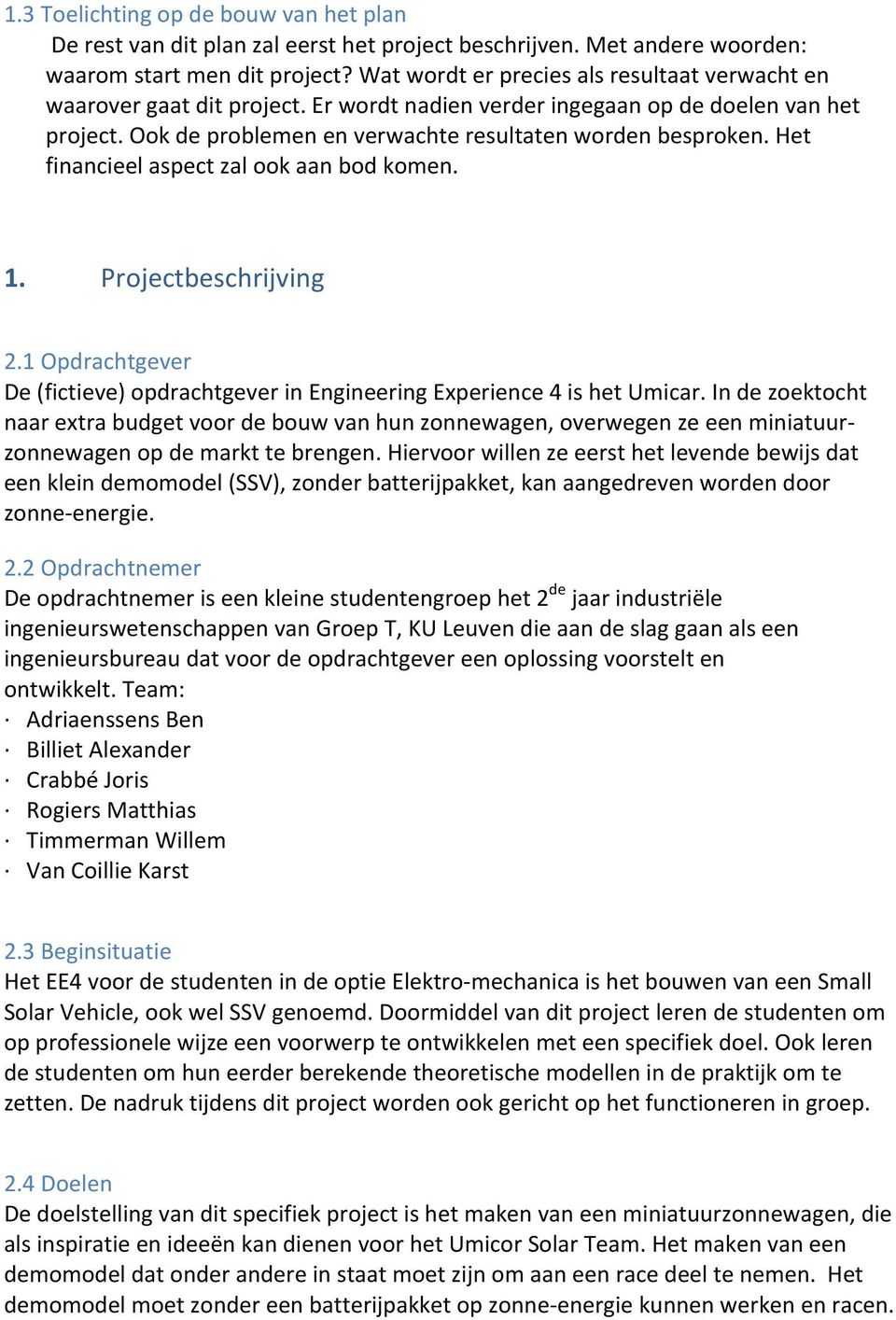 Het financieel aspect zal ook aan bod komen. 1. Projectbeschrijving 2.1 Opdrachtgever De (fictieve) opdrachtgever in Engineering Experience 4 is het Umicar.