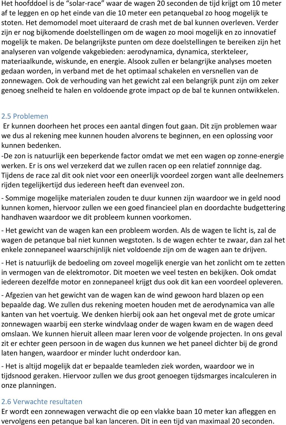 De belangrijkste punten om deze doelstellingen te bereiken zijn het analyseren van volgende vakgebieden: aerodynamica, dynamica, sterkteleer, materiaalkunde, wiskunde, en energie.