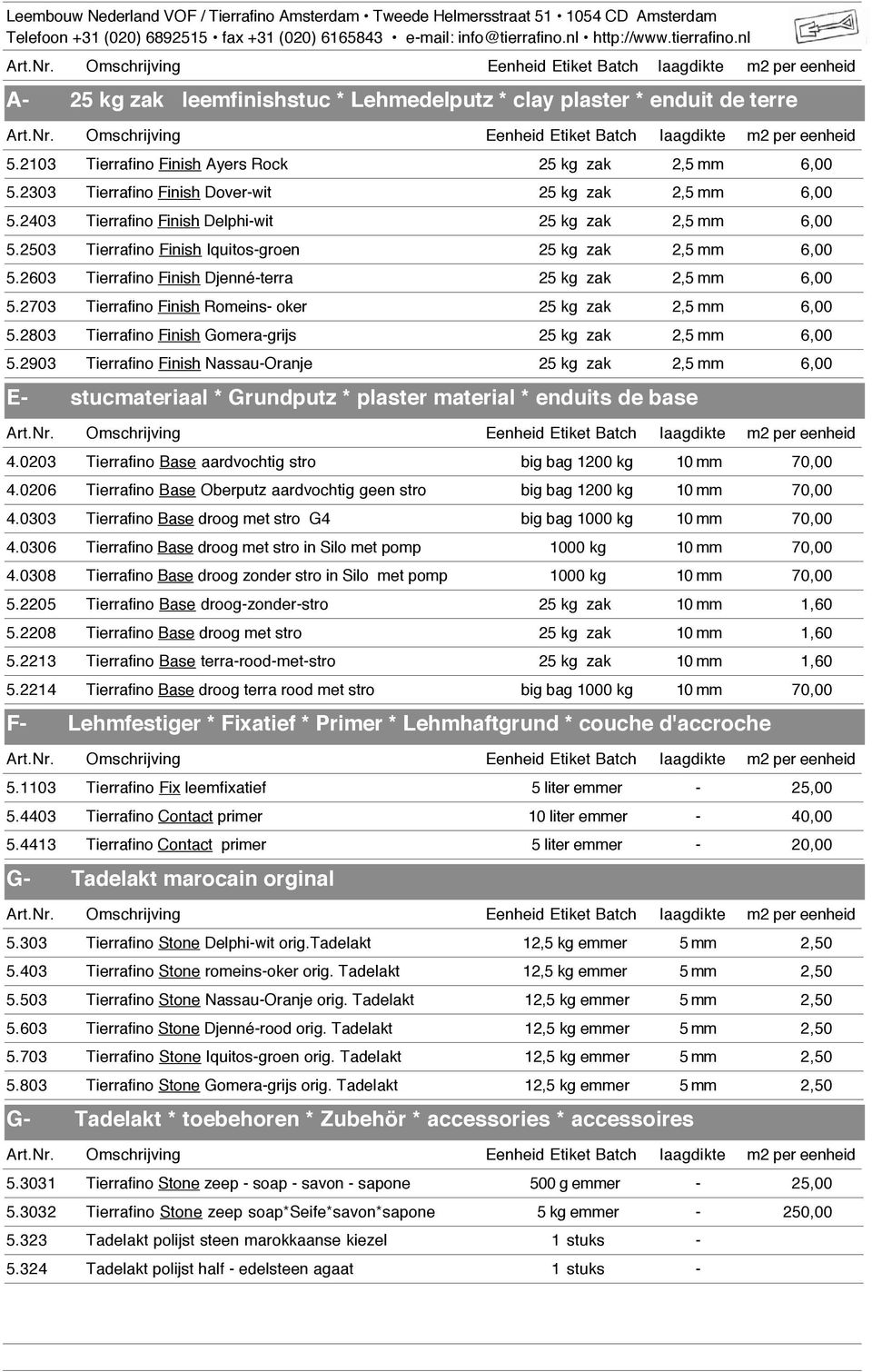2703 Tierrafino Finish Romeins- oker 25 kg zak 2,5 mm 6,00 5.2803 Tierrafino Finish Gomera-grijs 25 kg zak 2,5 mm 6,00 5.