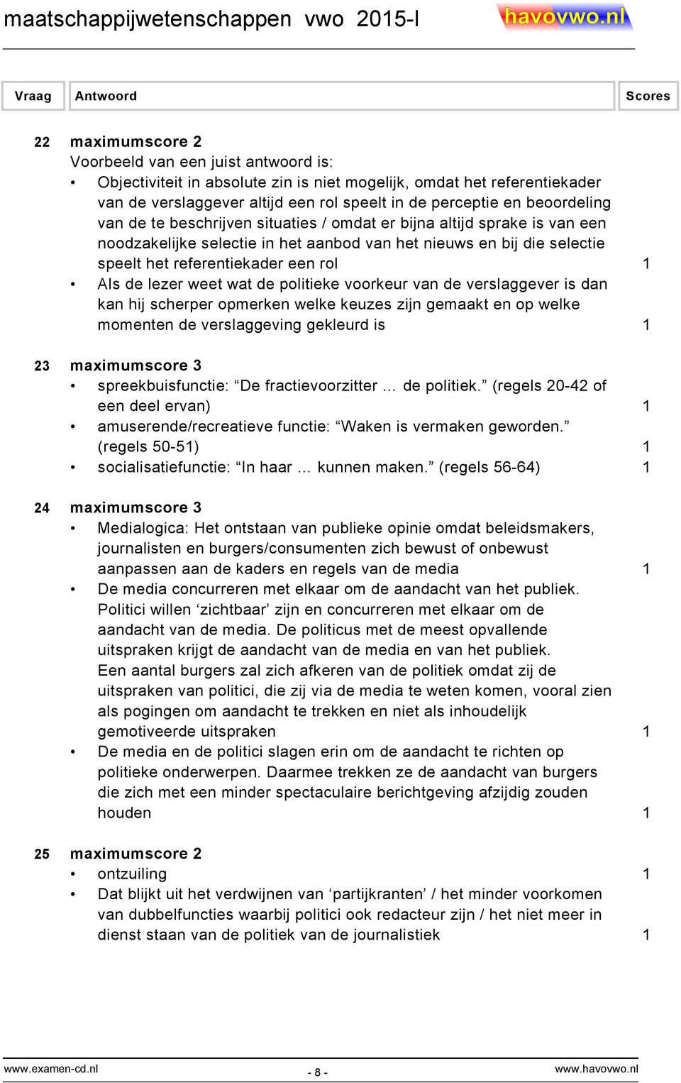 verslaggever is dan kan hij scherper opmerken welke keuzes zijn gemaakt en op welke momenten de verslaggeving gekleurd is 1 23 maximumscore 3 spreekbuisfunctie: De fractievoorzitter de politiek.