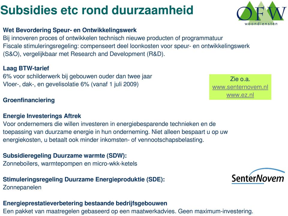 Laag BTW-tarief 6% voor schilderwerk bij gebouwen ouder dan twee jaar Vloer-, dak-, en gevelisolatie 6% (vanaf 1 juli 2009) Groenfinanciering Zie o.a. www.senternovem.nl www.ez.
