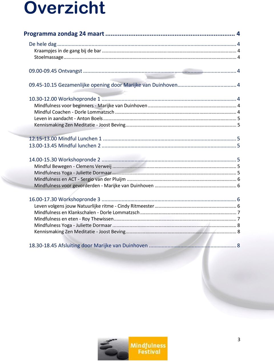 1-13.0013.00 Mindful Lunchen 1... 13.00-13.13. Mindful lunchen 2... 1.00-1.301.30 Workshopronde 2... Mindful Bewegen - Clemens Verweij... Mindfulness Yoga - Juliette Dormaar.