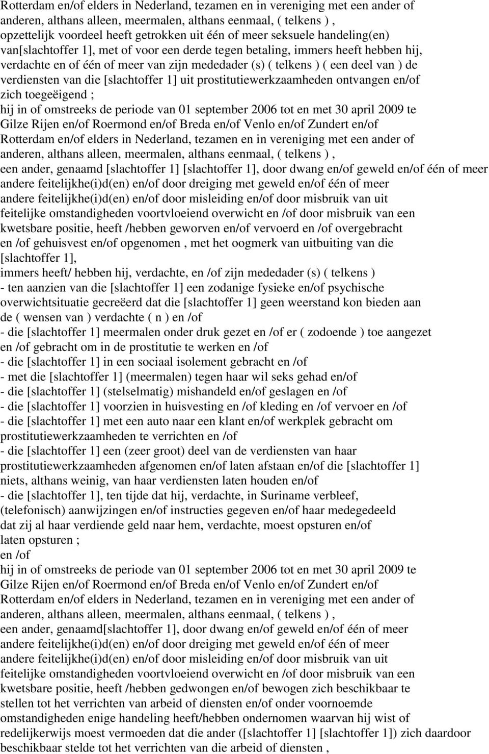 met 30 april 2009 te een ander, genaamd [slachtoffer 1] [slachtoffer 1], door dwang geweld één of meer feitelijke omstandigheden voortvloeiend overwicht en /of door misbruik van een kwetsbare