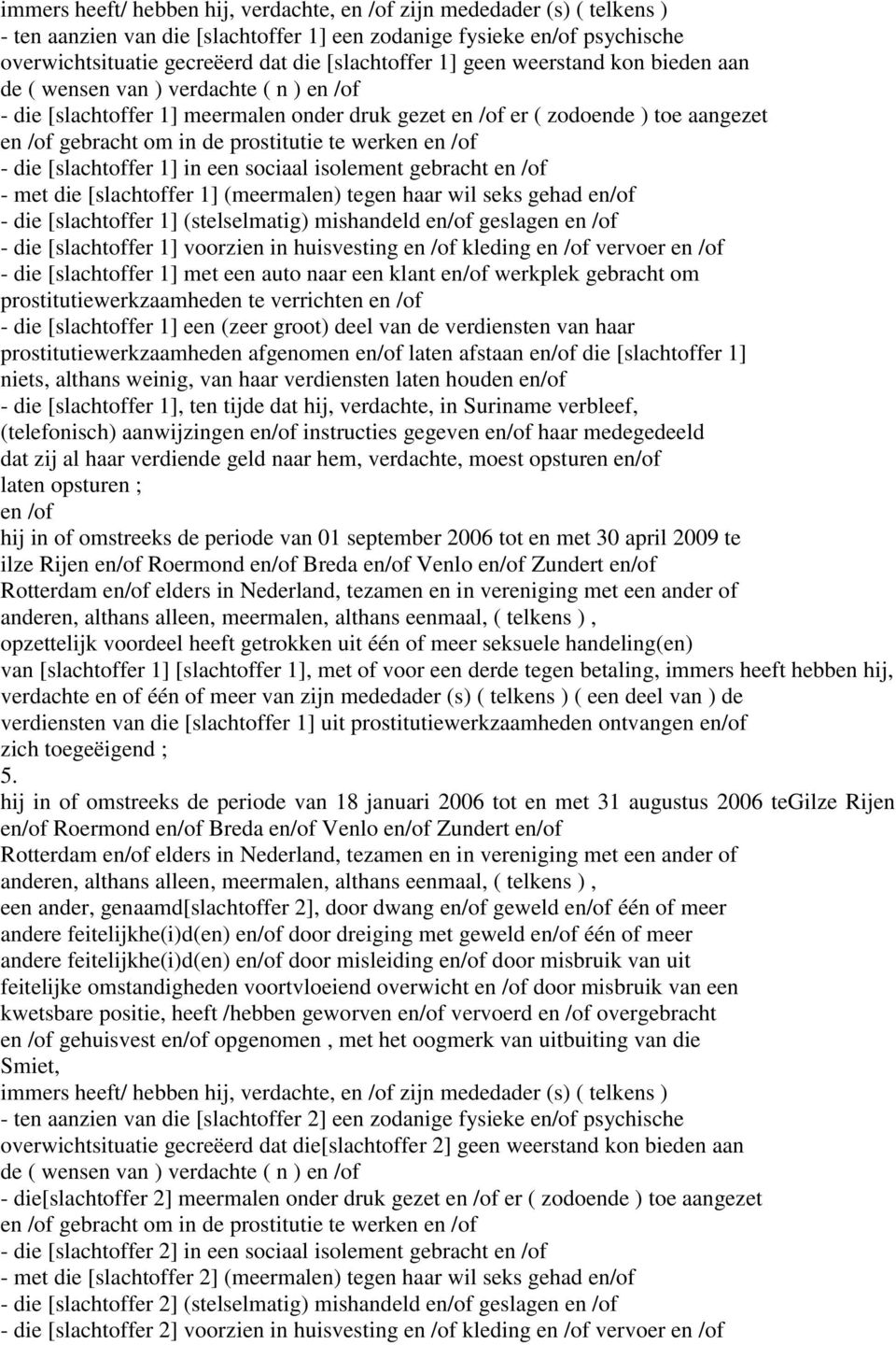 en /of - die [slachtoffer 1] in een sociaal isolement gebracht en /of - met die [slachtoffer 1] (meermalen) tegen haar wil seks gehad - die [slachtoffer 1] (stelselmatig) mishandeld geslagen en /of -