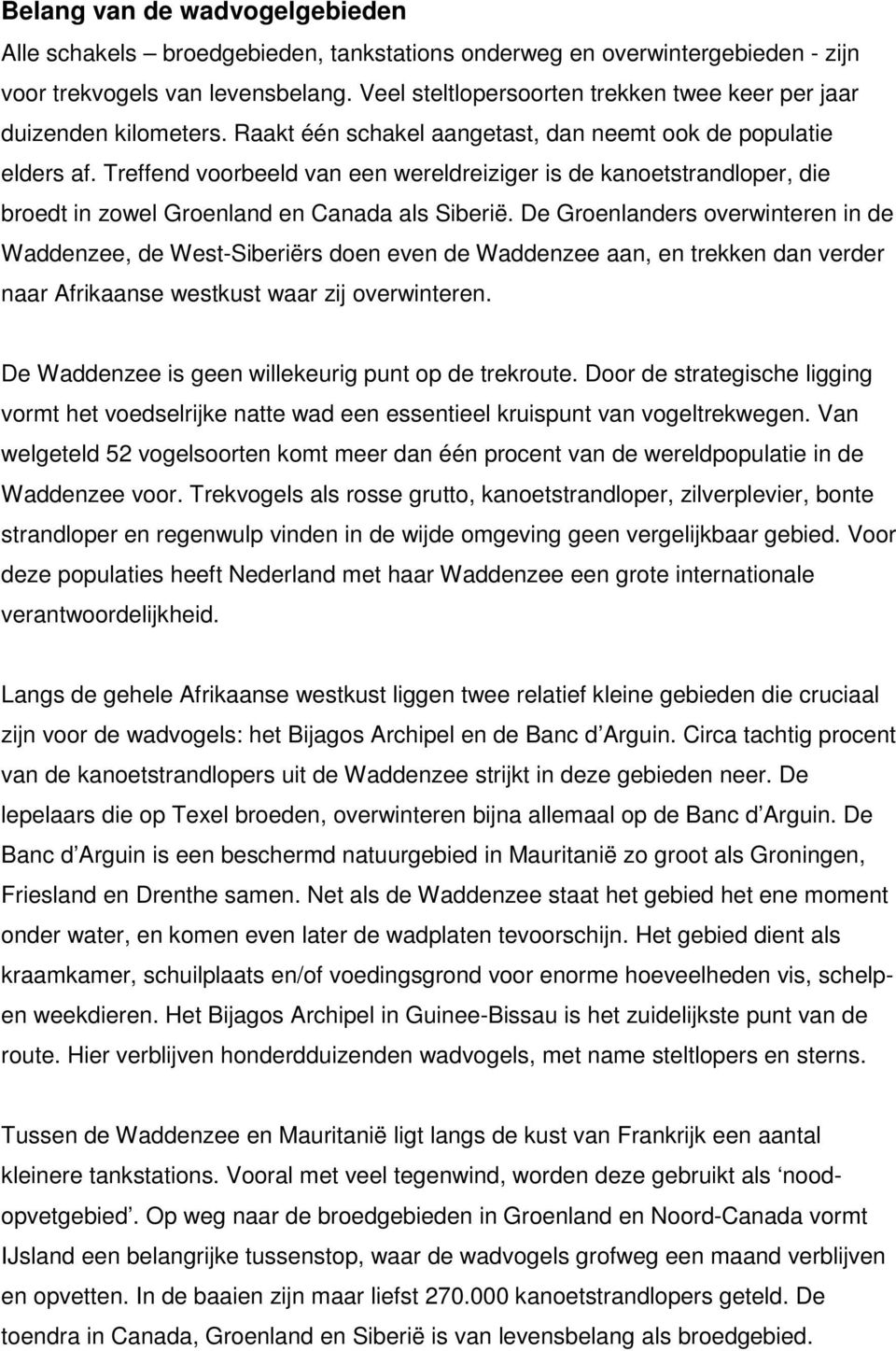 Treffend voorbeeld van een wereldreiziger is de kanoetstrandloper, die broedt in zowel Groenland en Canada als Siberië.