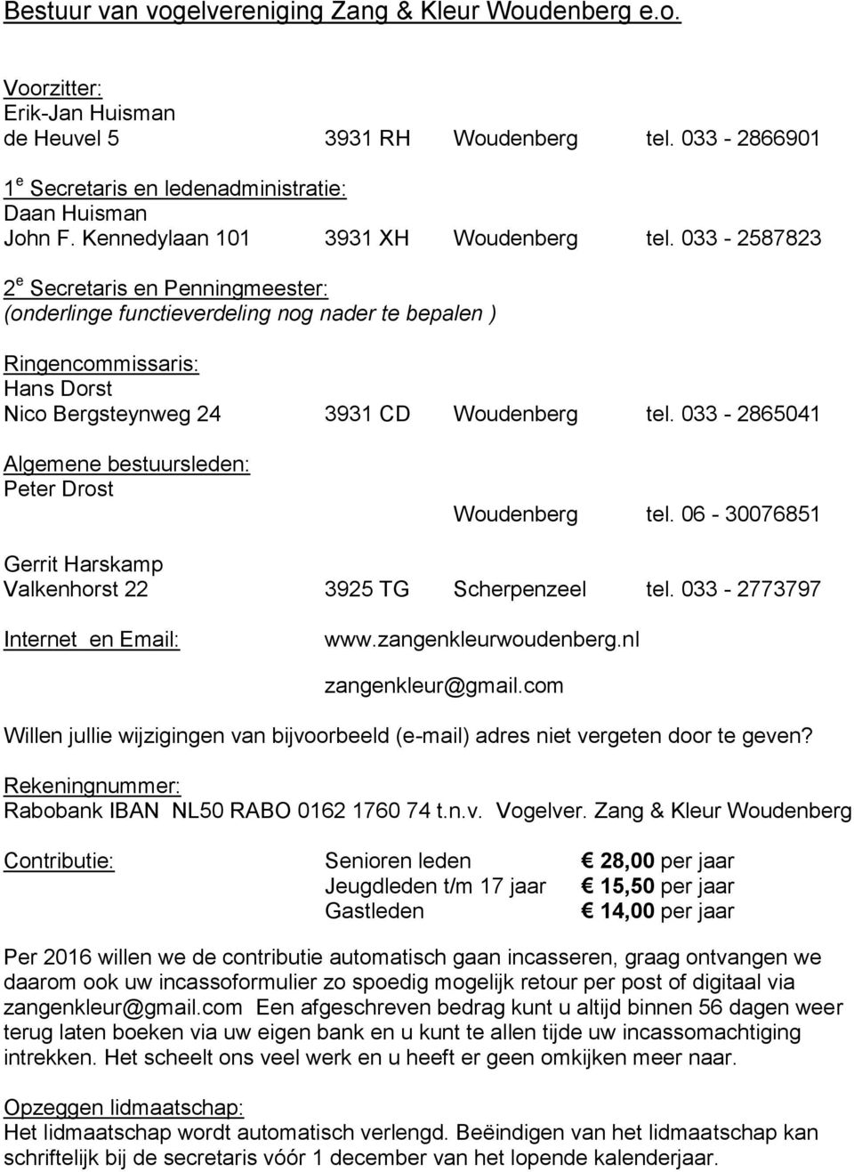 033-2587823 2 e Secretaris en Penningmeester: (onderlinge functieverdeling nog nader te bepalen ) Ringencommissaris: Hans Dorst Nico Bergsteynweg 24 3931 CD Woudenberg tel.