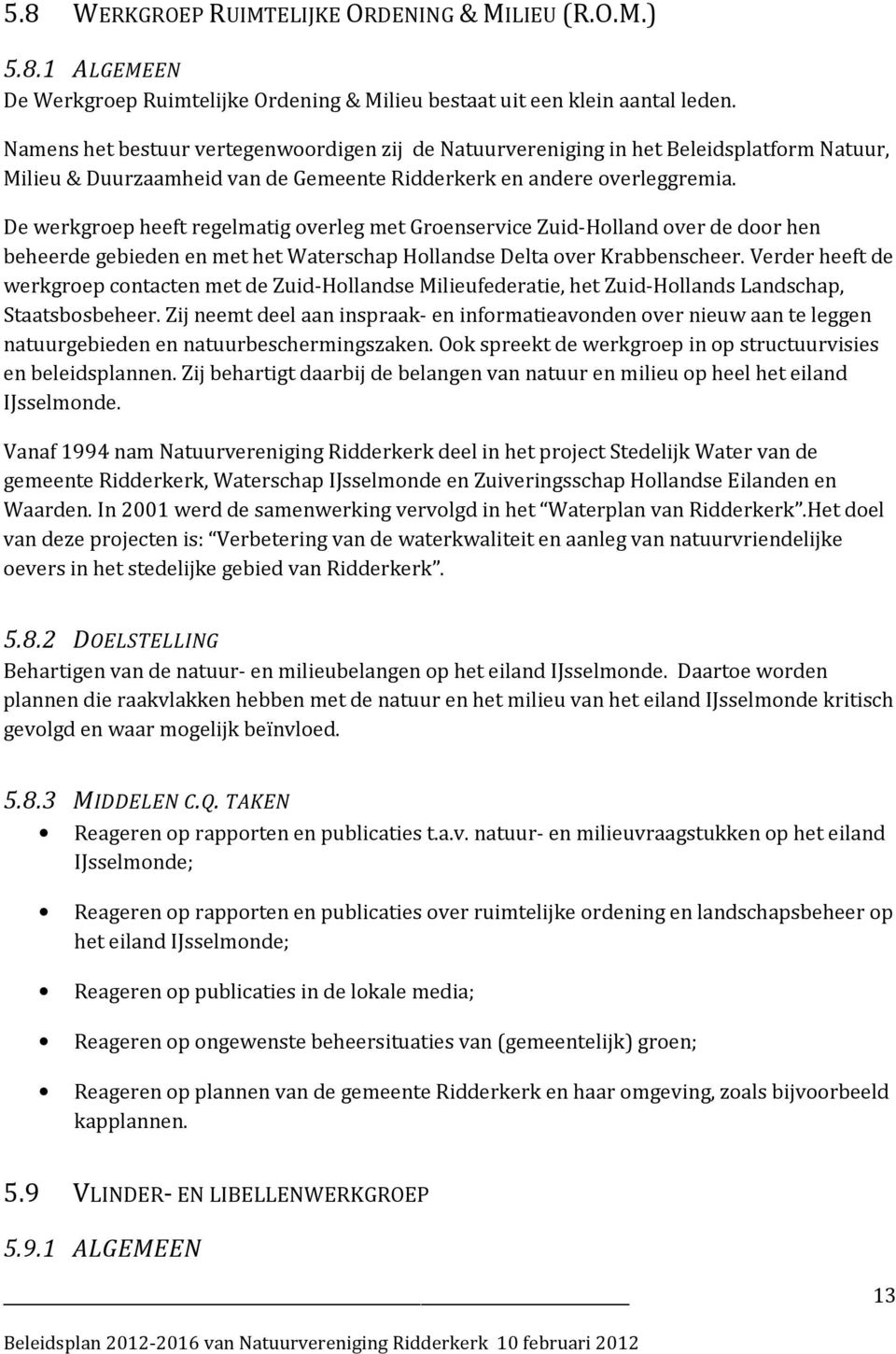 De werkgroep heeft regelmatig overleg met Groenservice Zuid-Holland over de door hen beheerde gebieden en met het Waterschap Hollandse Delta over Krabbenscheer.