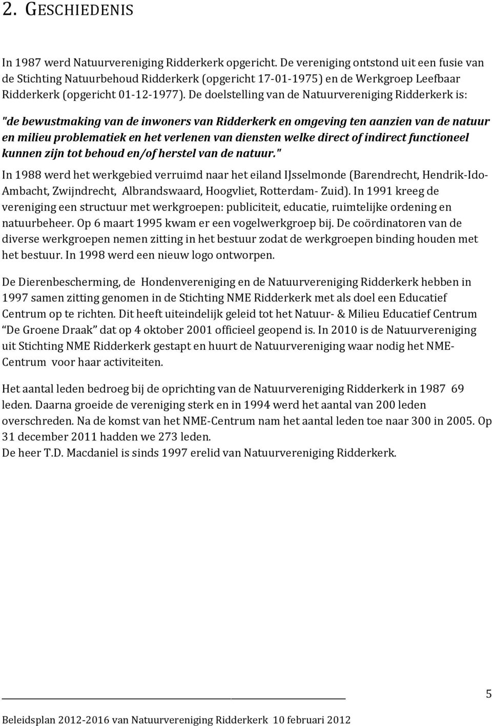 De doelstelling van de Natuurvereniging Ridderkerk is: "de bewustmaking van de inwoners van Ridderkerk en omgeving ten aanzien van de natuur en milieu problematiek en het verlenen van diensten welke