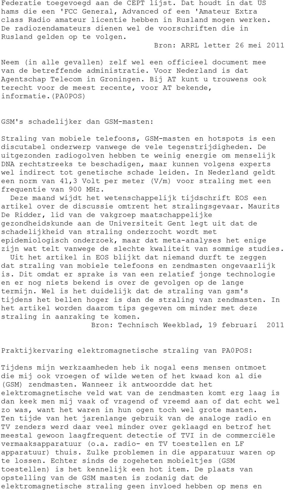 Bron: ARRL letter 26 mei 2011 Neem (in alle gevallen) zelf wel een officieel document mee van de betreffende administratie. Voor Nederland is dat Agentschap Telecom in Groningen.