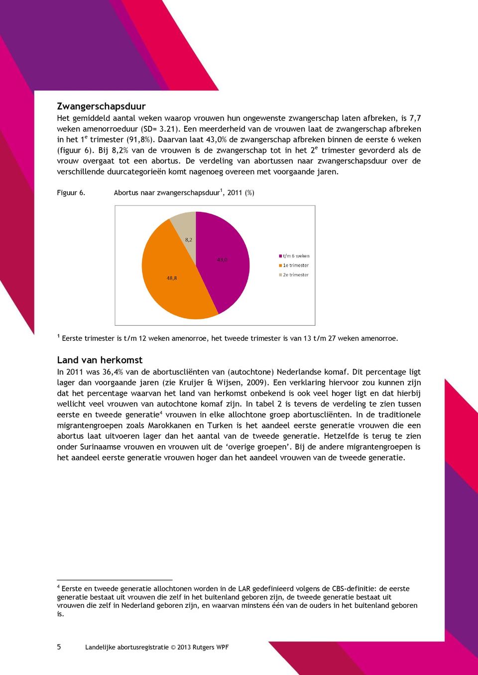 Bij 8,2% van de vrouwen is de zwangerschap tot in het 2 e trimester gevorderd als de vrouw overgaat tot een abortus.