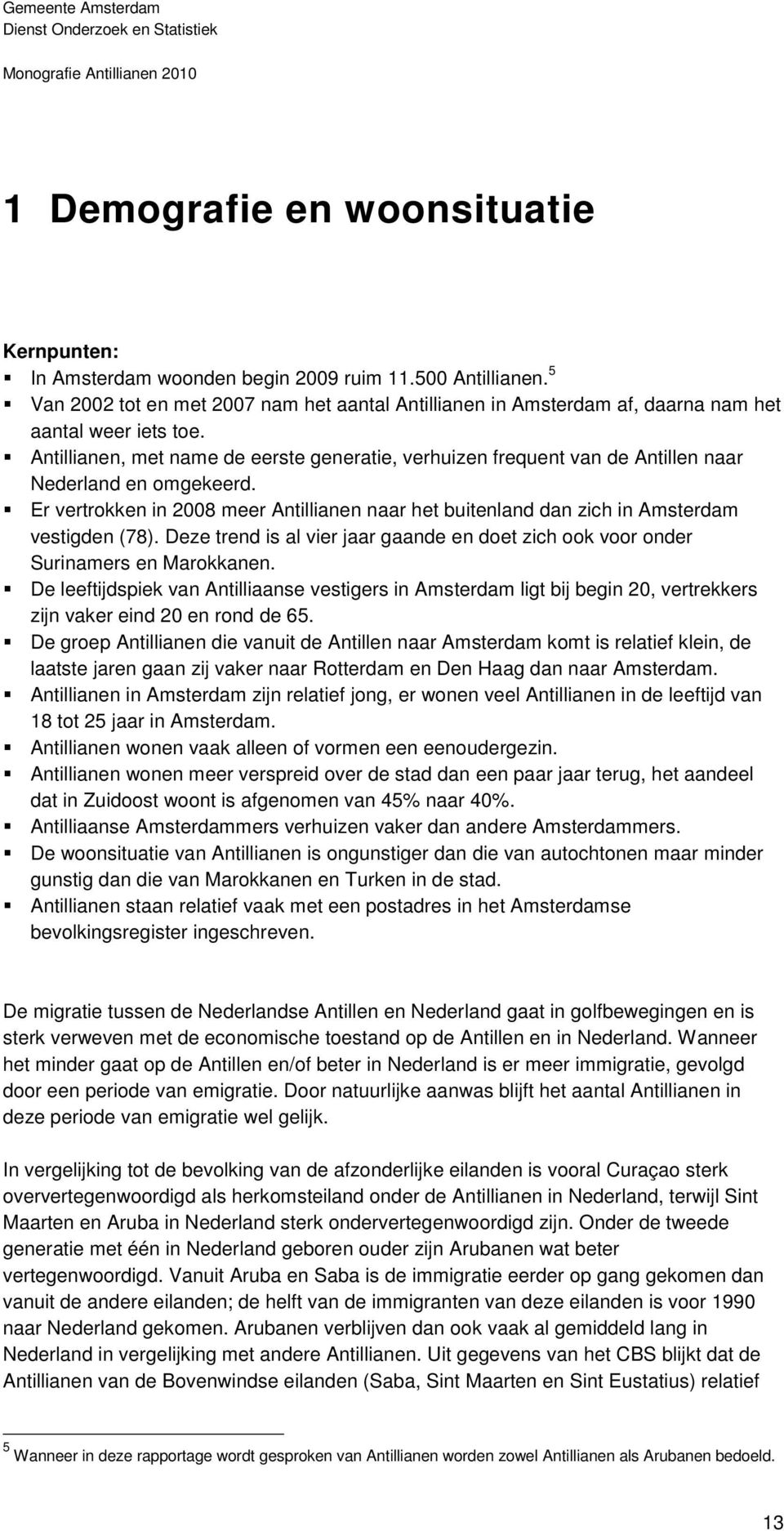 Antillianen, met name de eerste generatie, verhuizen frequent van de Antillen naar Nederland en omgekeerd.