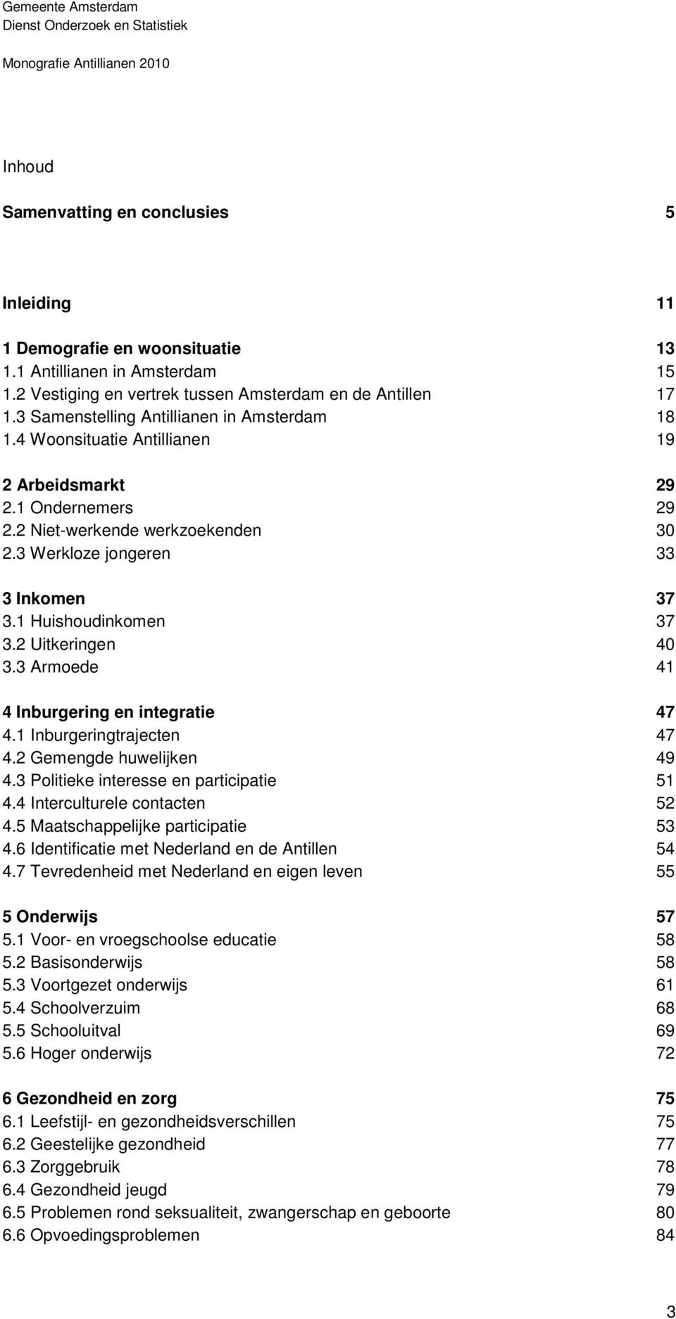 1 Huishoudinkomen 37 3.2 Uitkeringen 40 3.3 Armoede 41 4 Inburgering en integratie 47 4.1 Inburgeringtrajecten 47 4.2 Gemengde huwelijken 49 4.3 Politieke interesse en participatie 51 4.