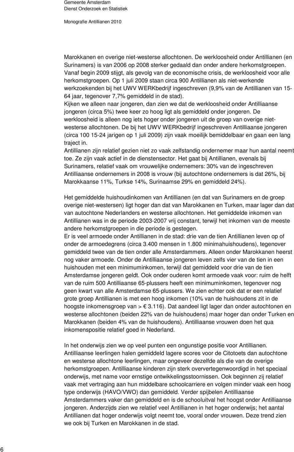 Op 1 juli 2009 staan circa 900 Antillianen als niet-werkende werkzoekenden bij het UWV WERKbedrijf ingeschreven (9,9% van de Antillianen van 15-64 jaar, tegenover 7,7% gemiddeld in de stad).