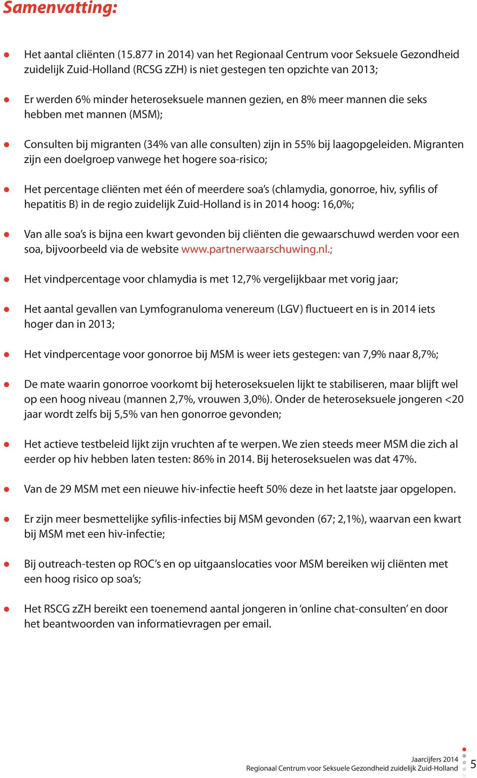 mannen die seks hebben met mannen (MSM); Consulten bij migranten (34% van alle consulten) zijn in 55% bij laagopgeleiden.