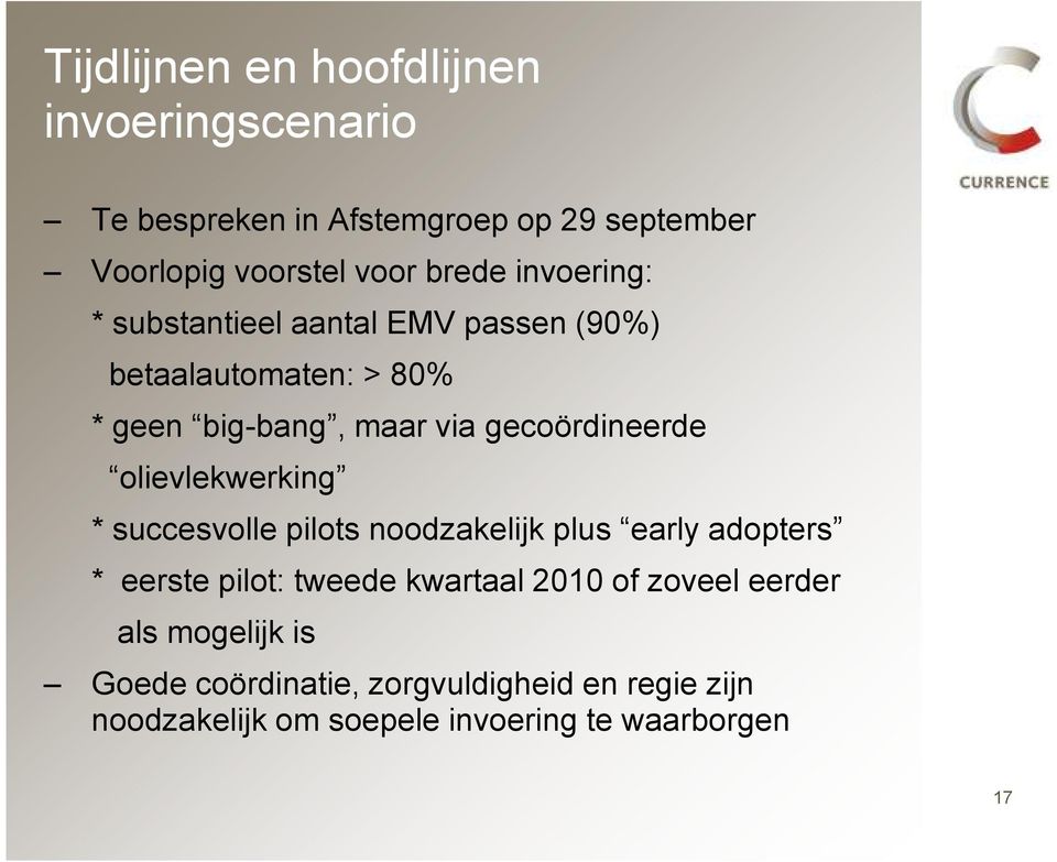 olievlekwerking * succesvolle pilots noodzakelijk plus early adopters * eerste pilot: tweede kwartaal 2010 of zoveel