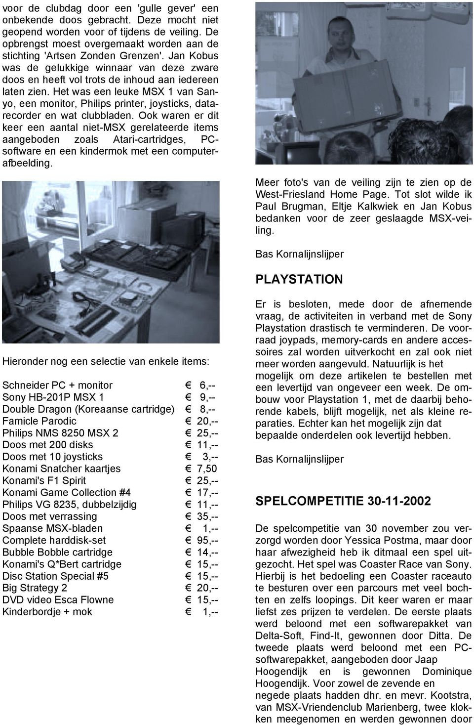 Het was een leuke MSX 1 van Sanyo, een monitor, Philips printer, joysticks, datarecorder en wat clubbladen.