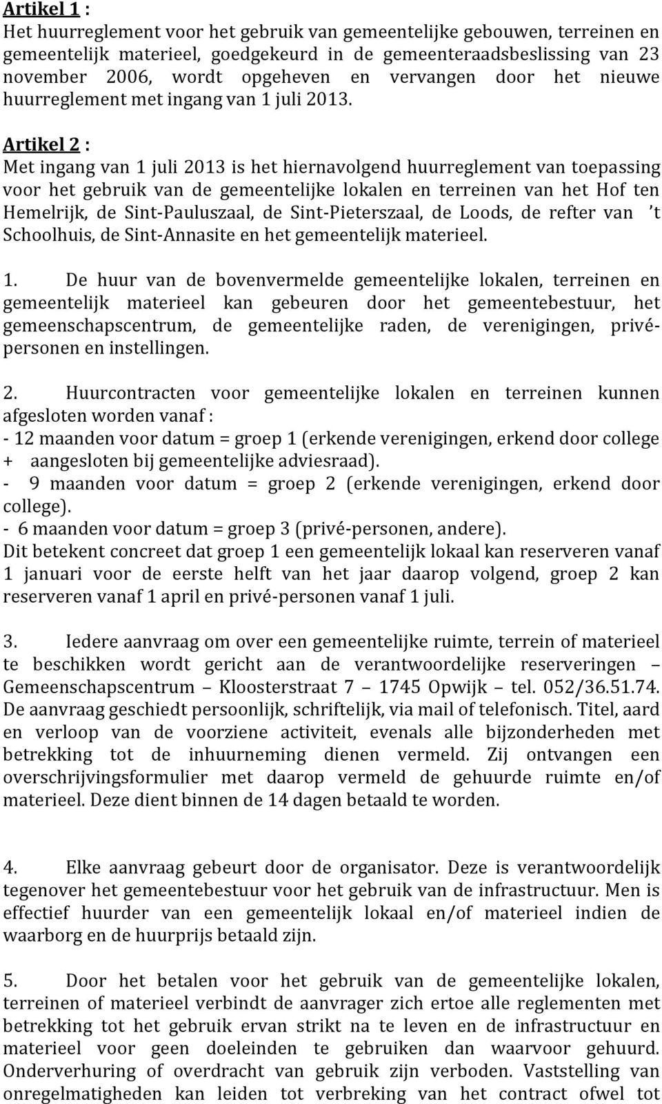 Artikel 2 : Met ingang van 1 juli 2013 is het hiernavolgend huurreglement van toepassing voor het gebruik van de gemeentelijke lokalen en terreinen van het Hof ten Hemelrijk, de Sint-Pauluszaal, de