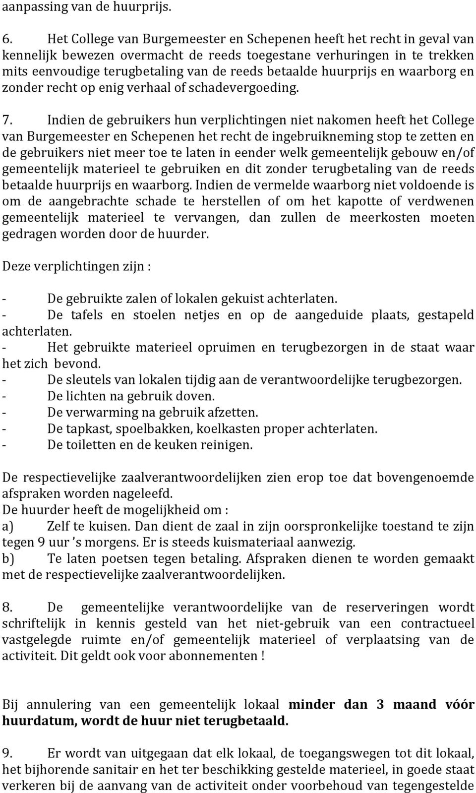 huurprijs en waarborg en zonder recht op enig verhaal of schadevergoeding. 7.