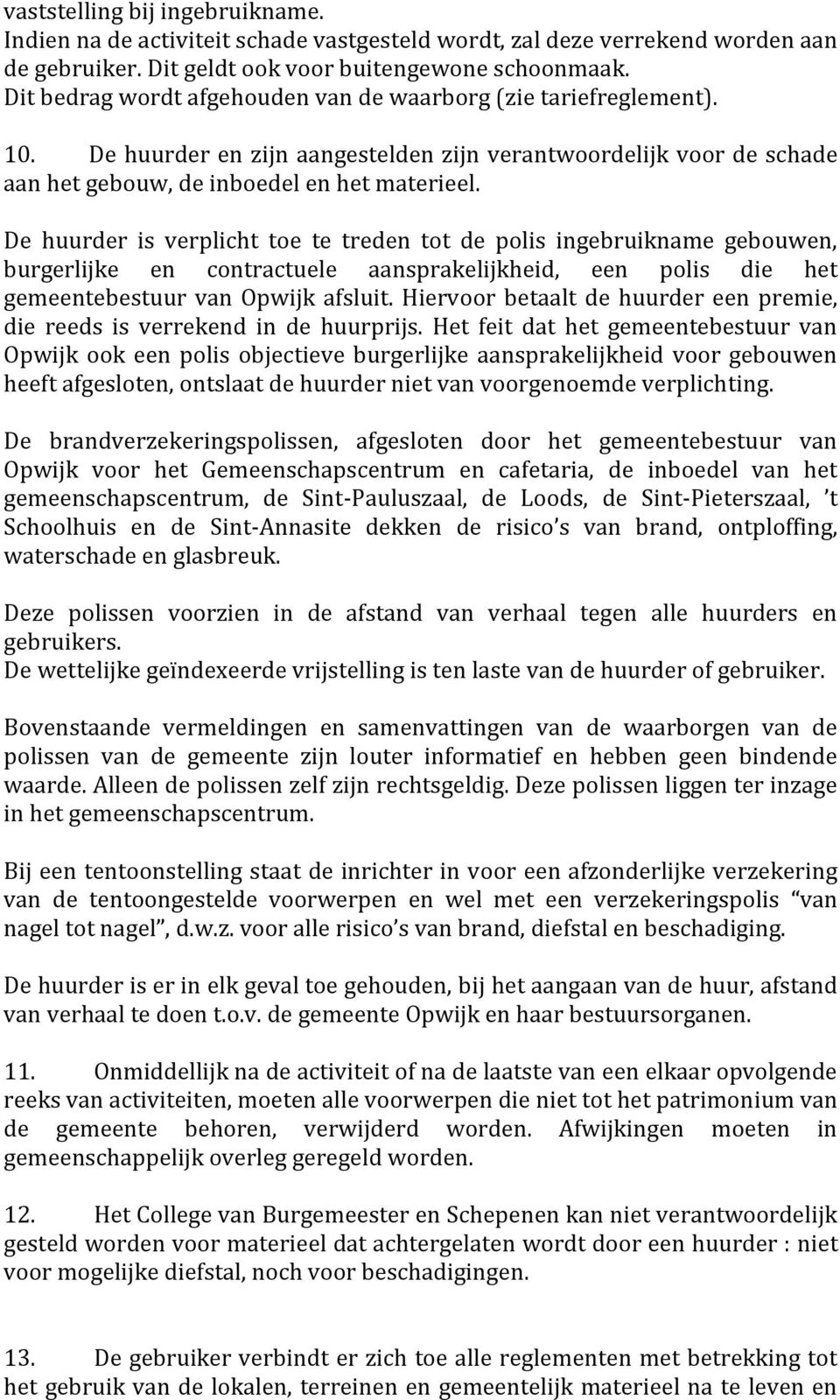 De huurder is verplicht toe te treden tot de polis ingebruikname gebouwen, burgerlijke en contractuele aansprakelijkheid, een polis die het gemeentebestuur van Opwijk afsluit.