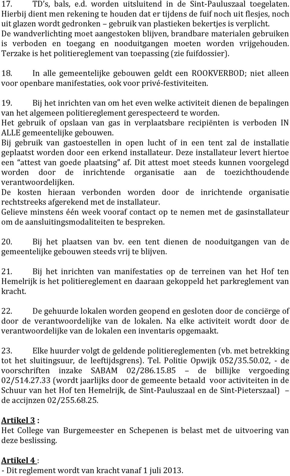 De wandverlichting moet aangestoken blijven, brandbare materialen gebruiken is verboden en toegang en nooduitgangen moeten worden vrijgehouden.