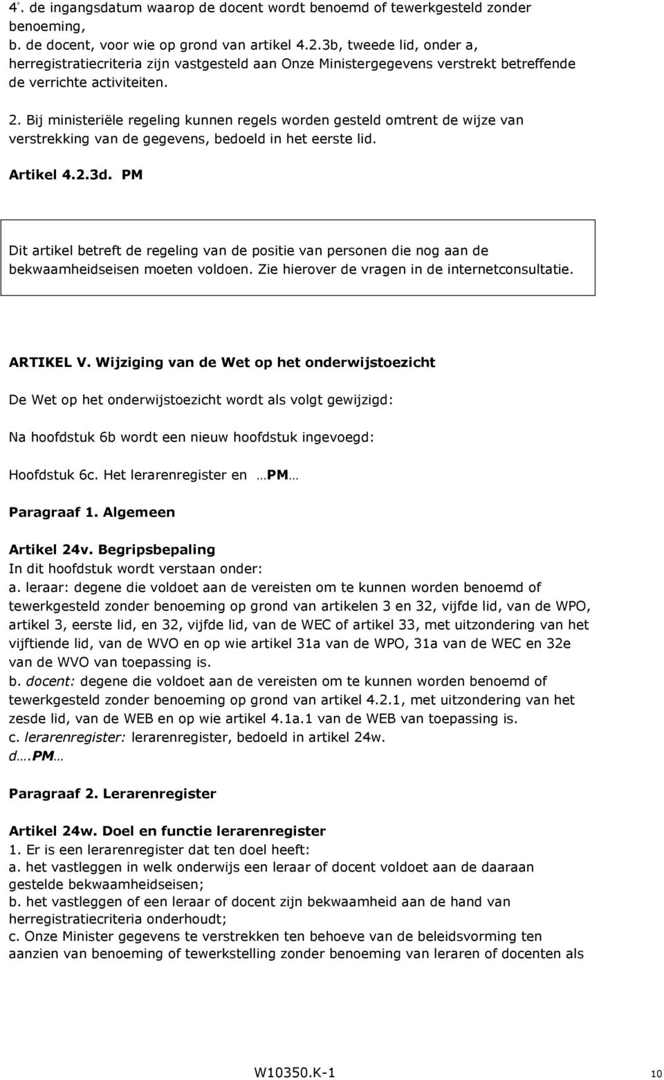 Bij ministeriële regeling kunnen regels worden gesteld omtrent de wijze van verstrekking van de gegevens, bedoeld in het eerste lid. Artikel 4.2.3d.