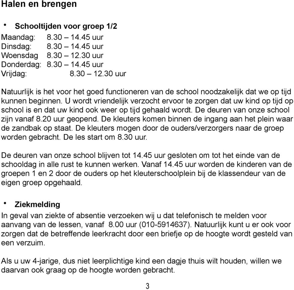 U wordt vriendelijk verzocht ervoor te zorgen dat uw kind op tijd op school is en dat uw kind ook weer op tijd gehaald wordt. De deuren van onze school zijn vanaf 8.20 uur geopend.