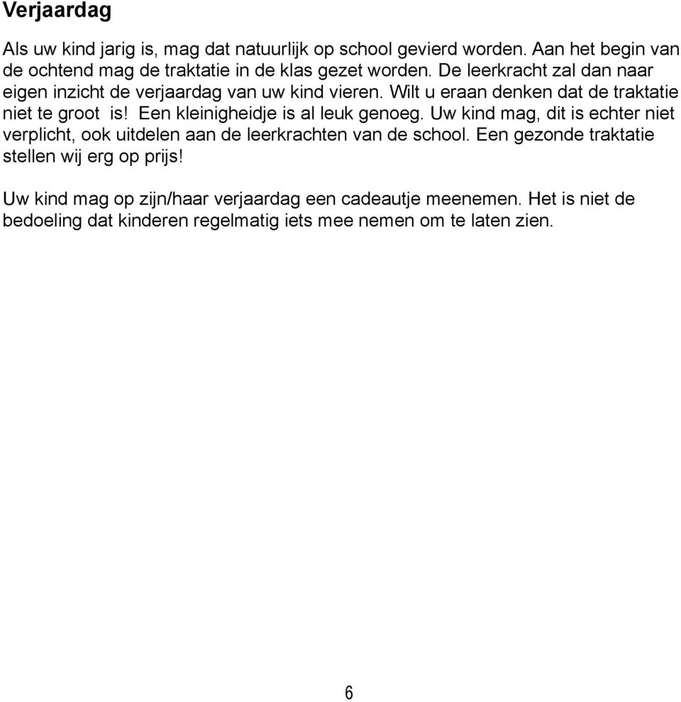 Een kleinigheidje is al leuk genoeg. Uw kind mag, dit is echter niet verplicht, ook uitdelen aan de leerkrachten van de school.