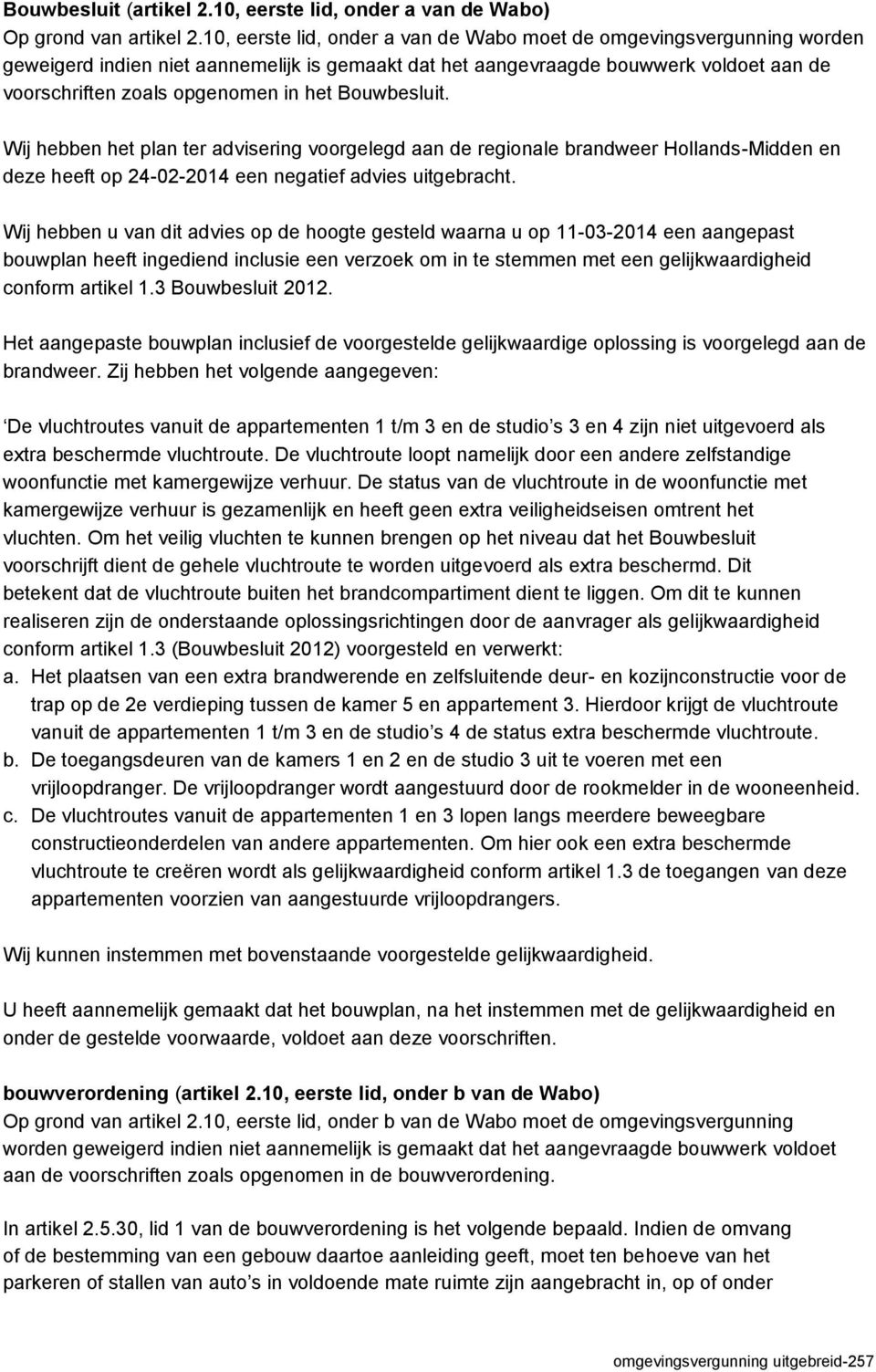 Bouwbesluit. Wij hebben het plan ter advisering voorgelegd aan de regionale brandweer Hollands-Midden en deze heeft op 24-02-2014 een negatief advies uitgebracht.