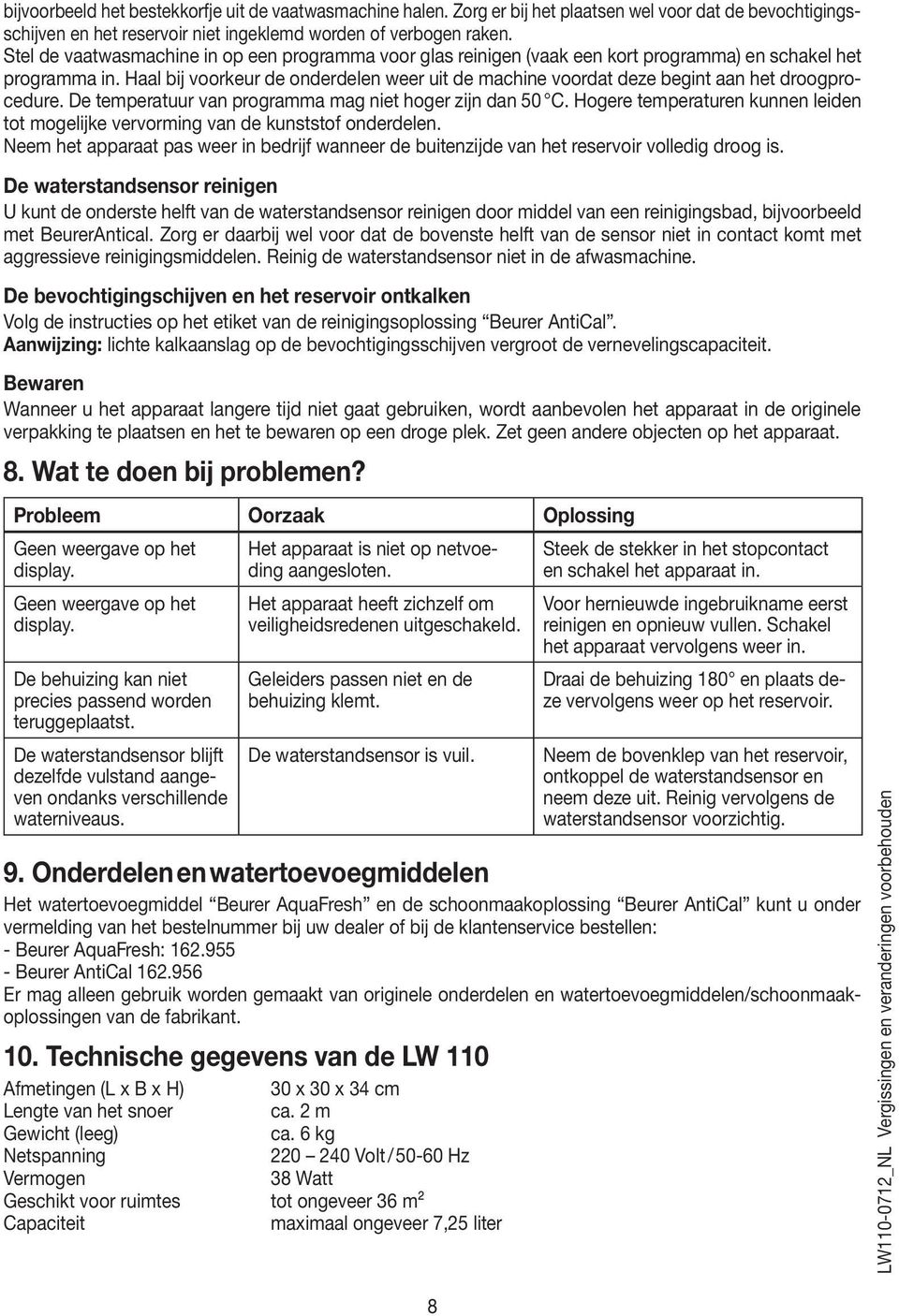 Haal bij voorkeur de onderdelen weer uit de machine voordat deze begint aan het droogprocedure. De temperatuur van programma mag niet hoger zijn dan 50 C.