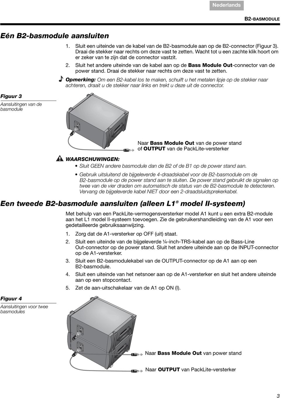 Wacht tot u een zachte klik hoort om er zeker van te zijn dat de connector vastzit. 2. Sluit het andere uiteinde van de kabel aan op de Bass Module Out-connector van de power stand.