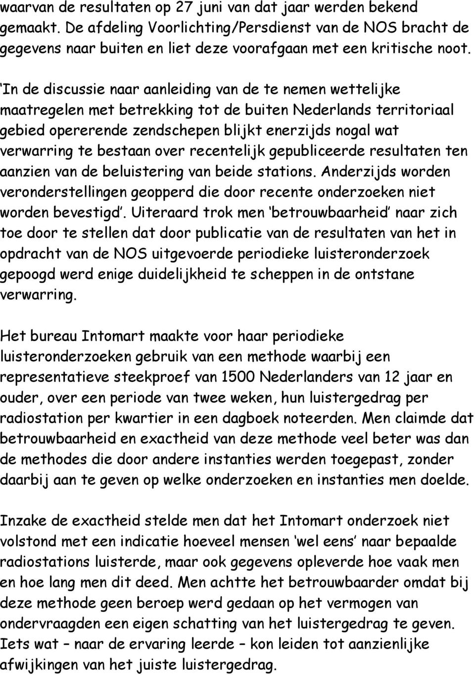 bestaan over recentelijk gepubliceerde resultaten ten aanzien van de beluistering van beide stations. Anderzijds worden veronderstellingen geopperd die door recente onderzoeken niet worden bevestigd.