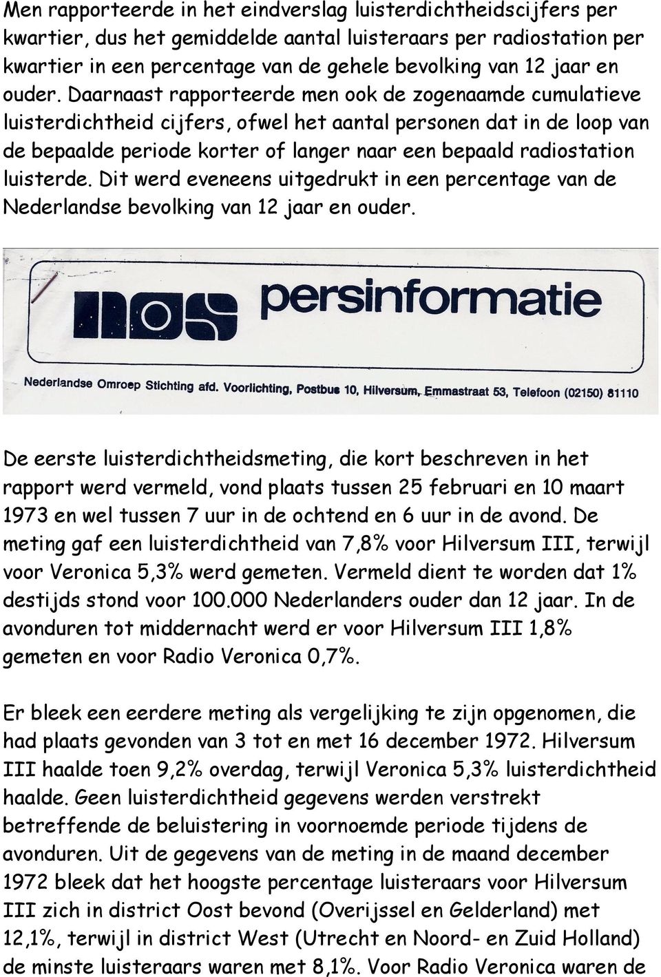 Daarnaast rapporteerde men ook de zogenaamde cumulatieve luisterdichtheid cijfers, ofwel het aantal personen dat in de loop van de bepaalde periode korter of langer naar een bepaald radiostation